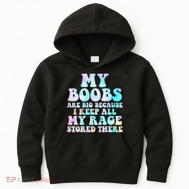 My Boobs Are Big Because I Keep All My Rage Stored There Kids Hoodie