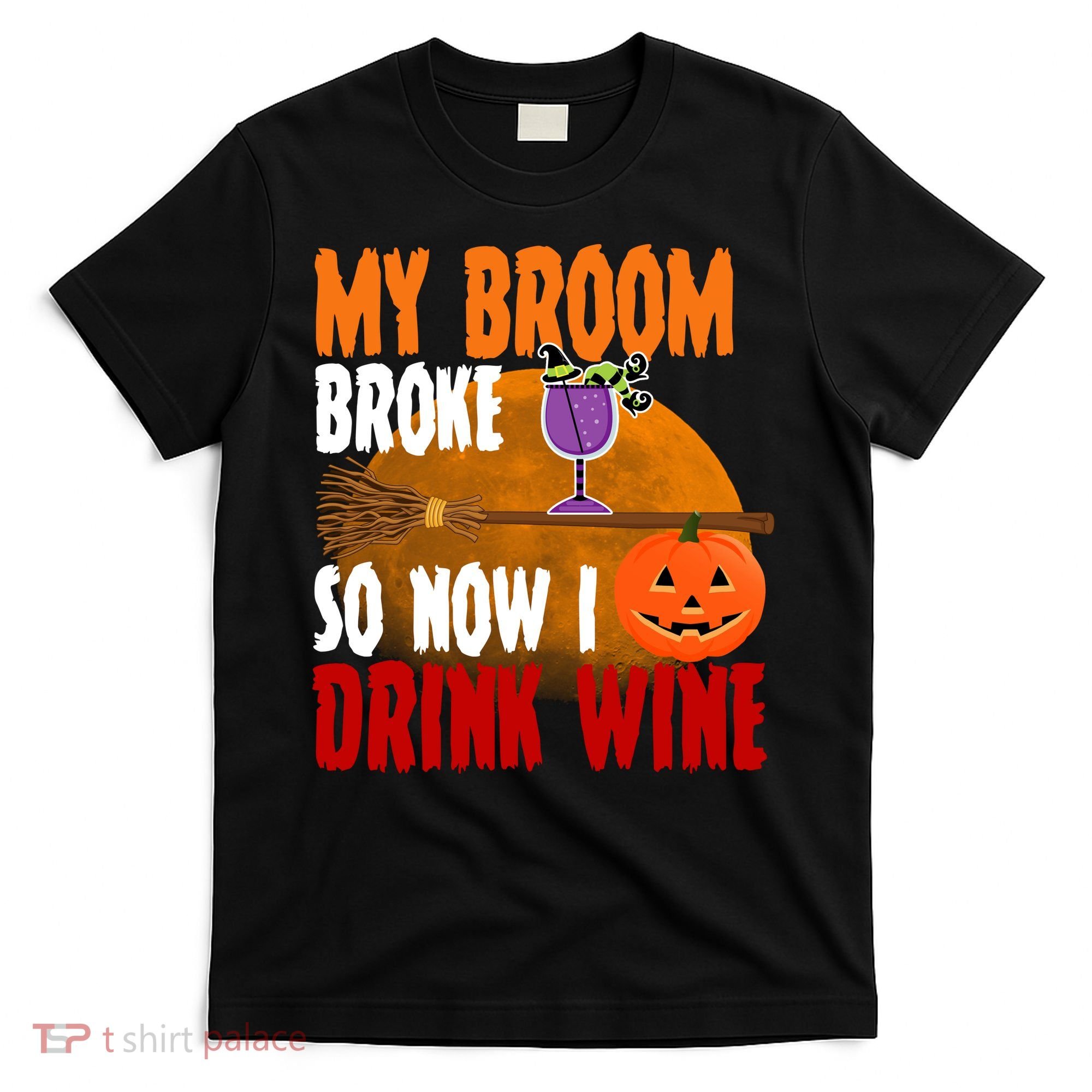 My Broom Broke So Now I Drink Wine T-Shirt
