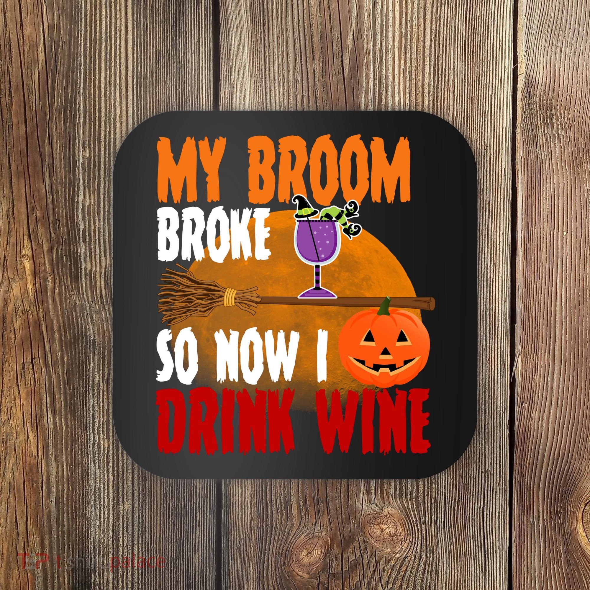 My Broom Broke So Now I Drink Wine Coaster