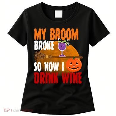 My Broom Broke So Now I Drink Wine Women's T-Shirt