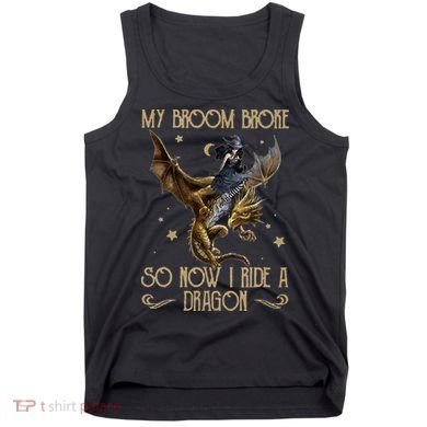 My Broom Broke So Now I Ride A Dragon Tank Top