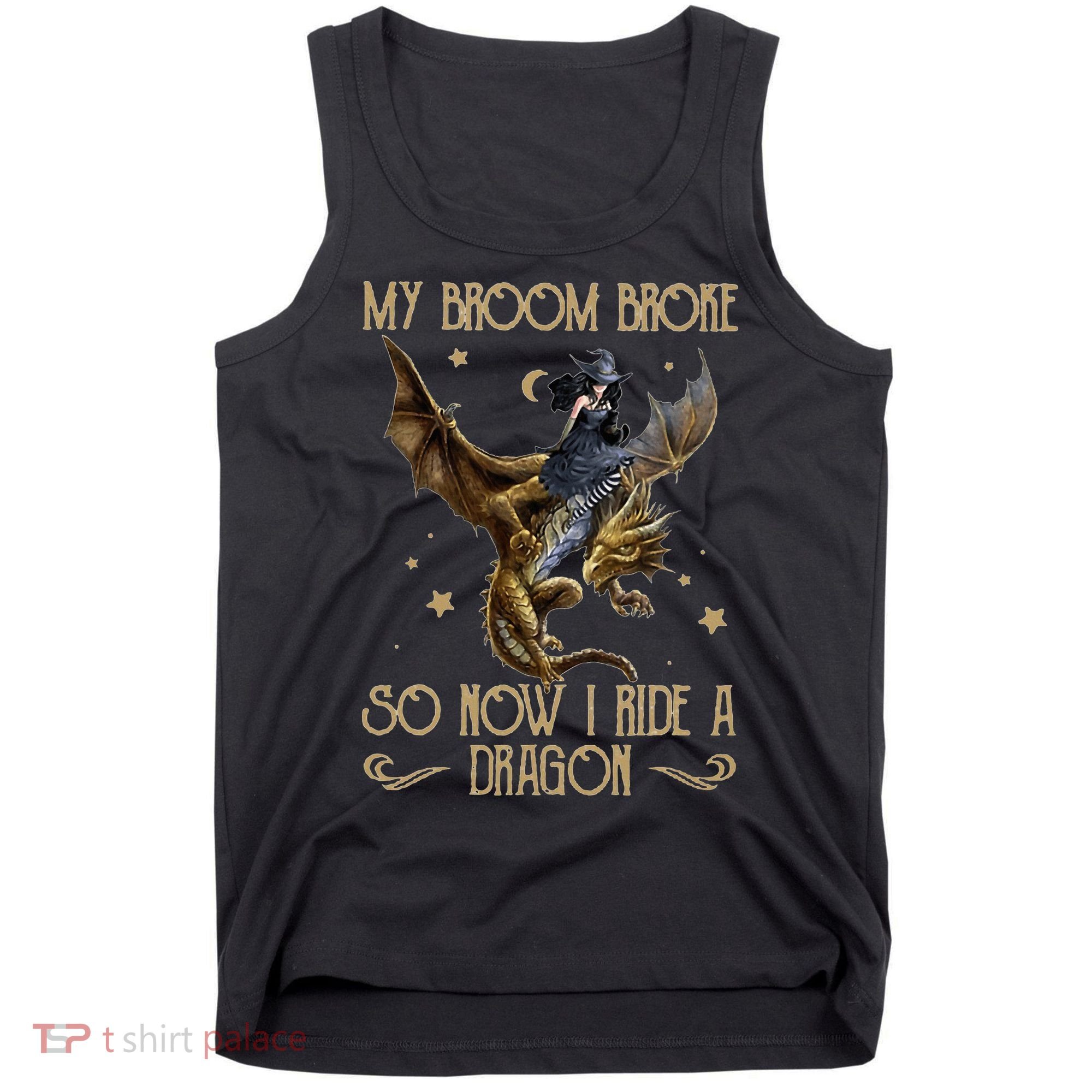 My Broom Broke So Now I Ride A Dragon Tank Top
