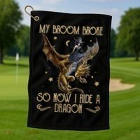 My Broom Broke So Now I Ride A Dragon Golf Towel thumb 1