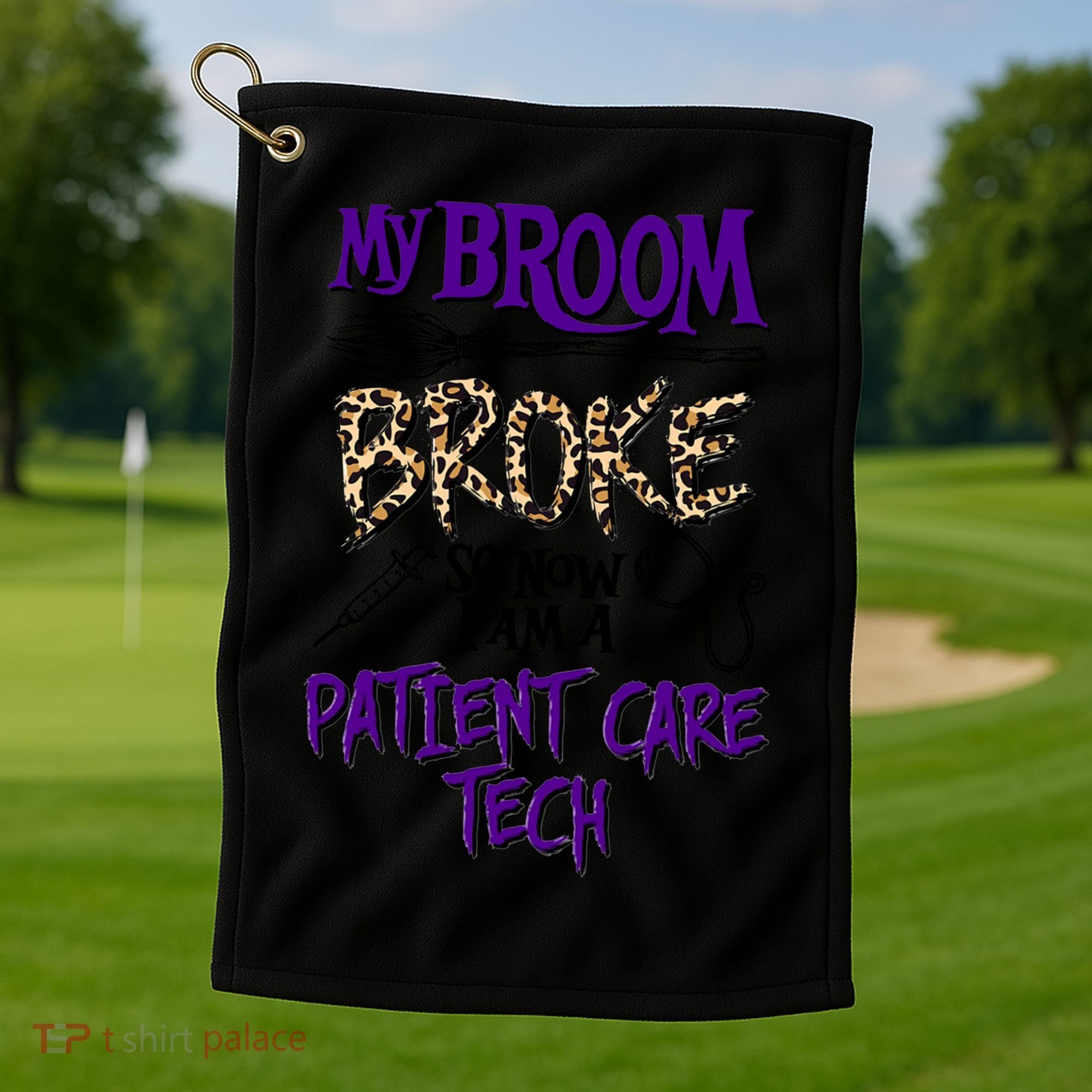 My Broom Broke So Now I Am A Patient Care Tech Great Gift Golf Towel