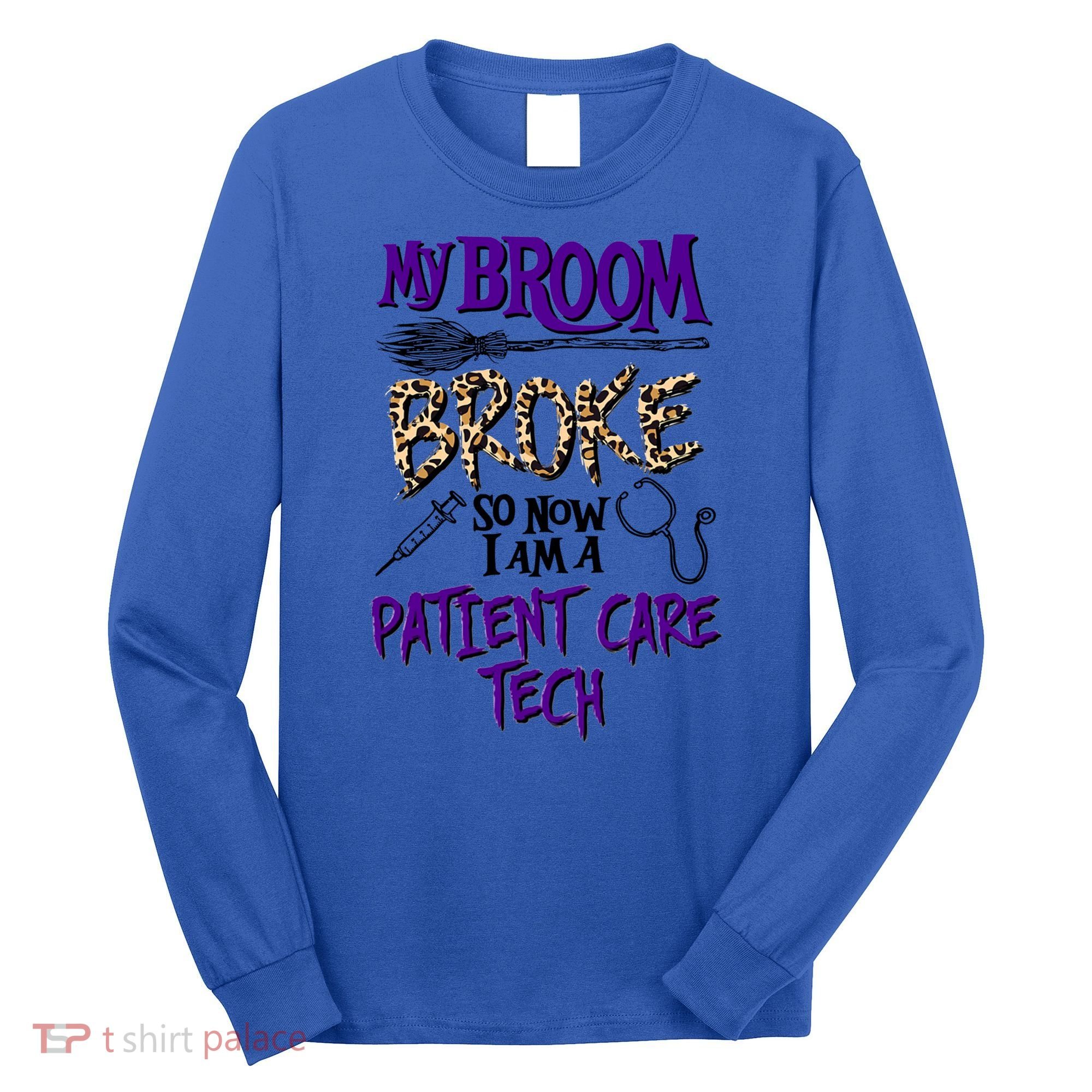 My Broom Broke So Now I Am A Patient Care Tech Great Gift Long Sleeve Shirt