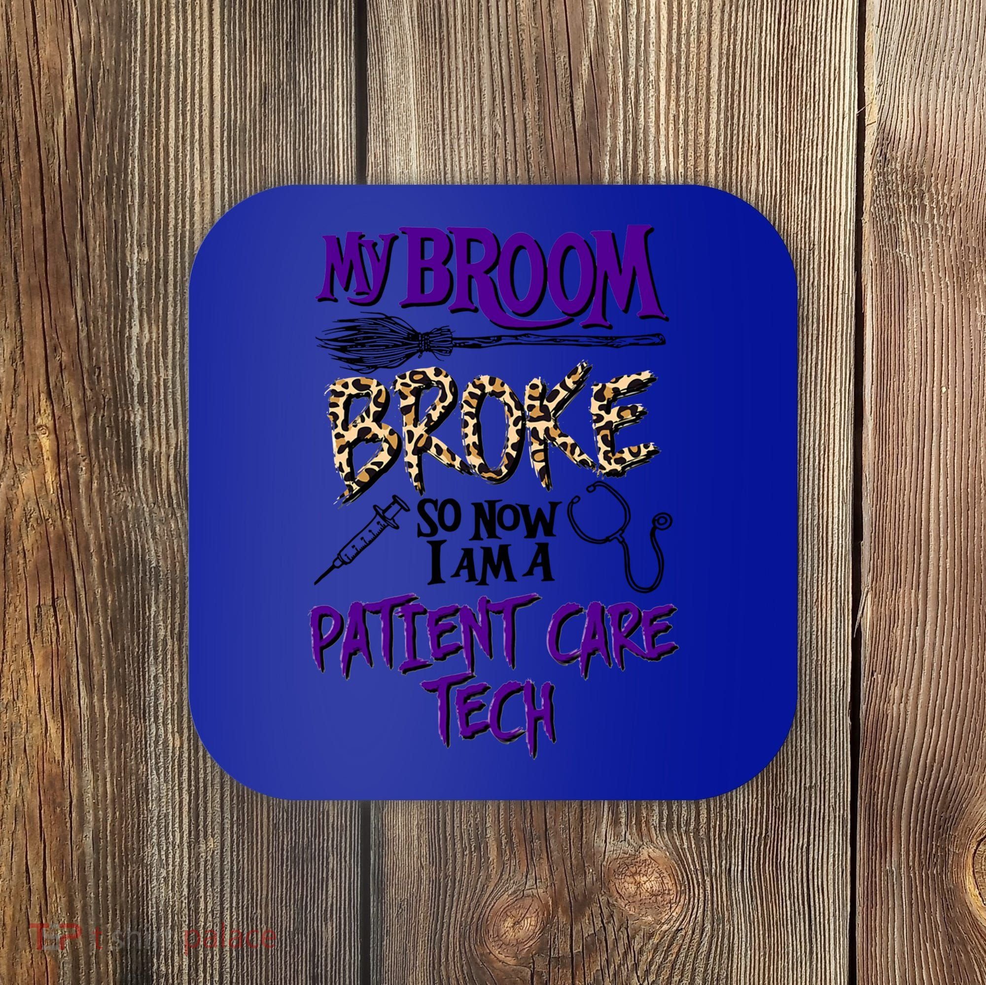 My Broom Broke So Now I Am A Patient Care Tech Great Gift Coaster