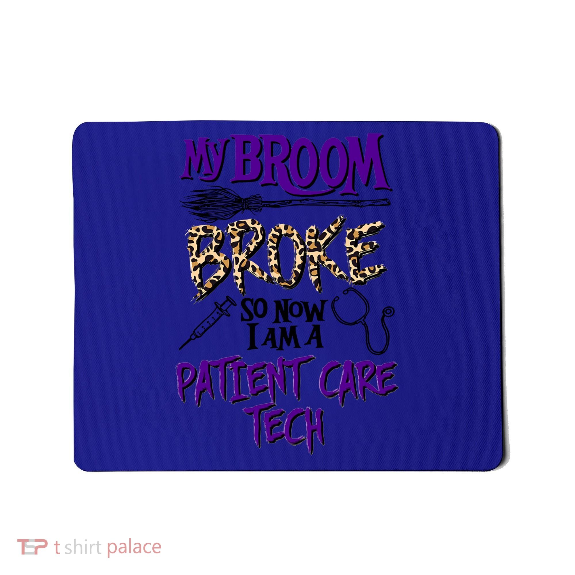 My Broom Broke So Now I Am A Patient Care Tech Great Gift Mousepad