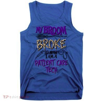 My Broom Broke So Now I Am A Patient Care Tech Great Gift Tank Top