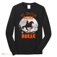 My Broom Broke So Now I Ride A Horse Long Sleeve Shirt thumb 0