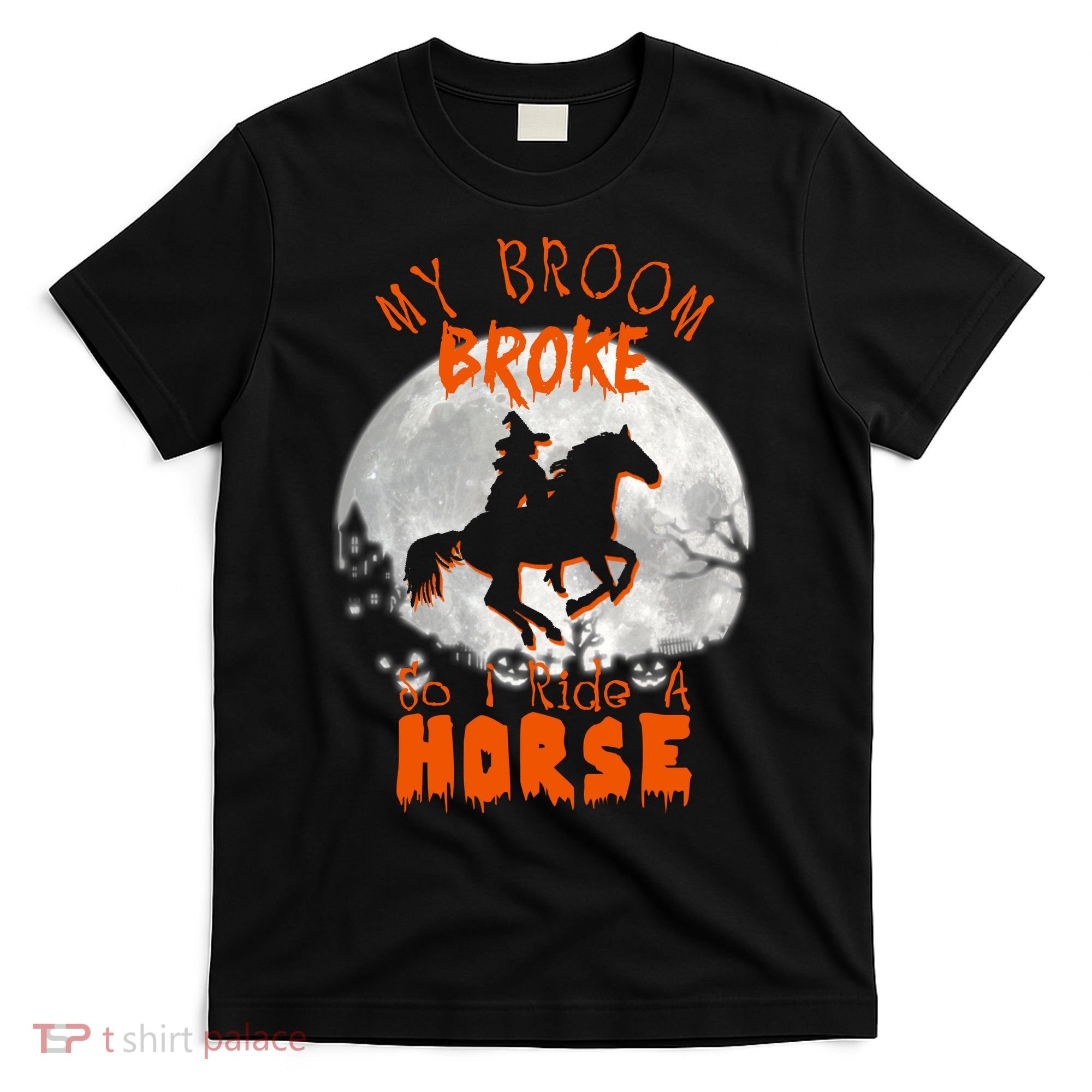My Broom Broke So Now I Ride A Horse T-Shirt