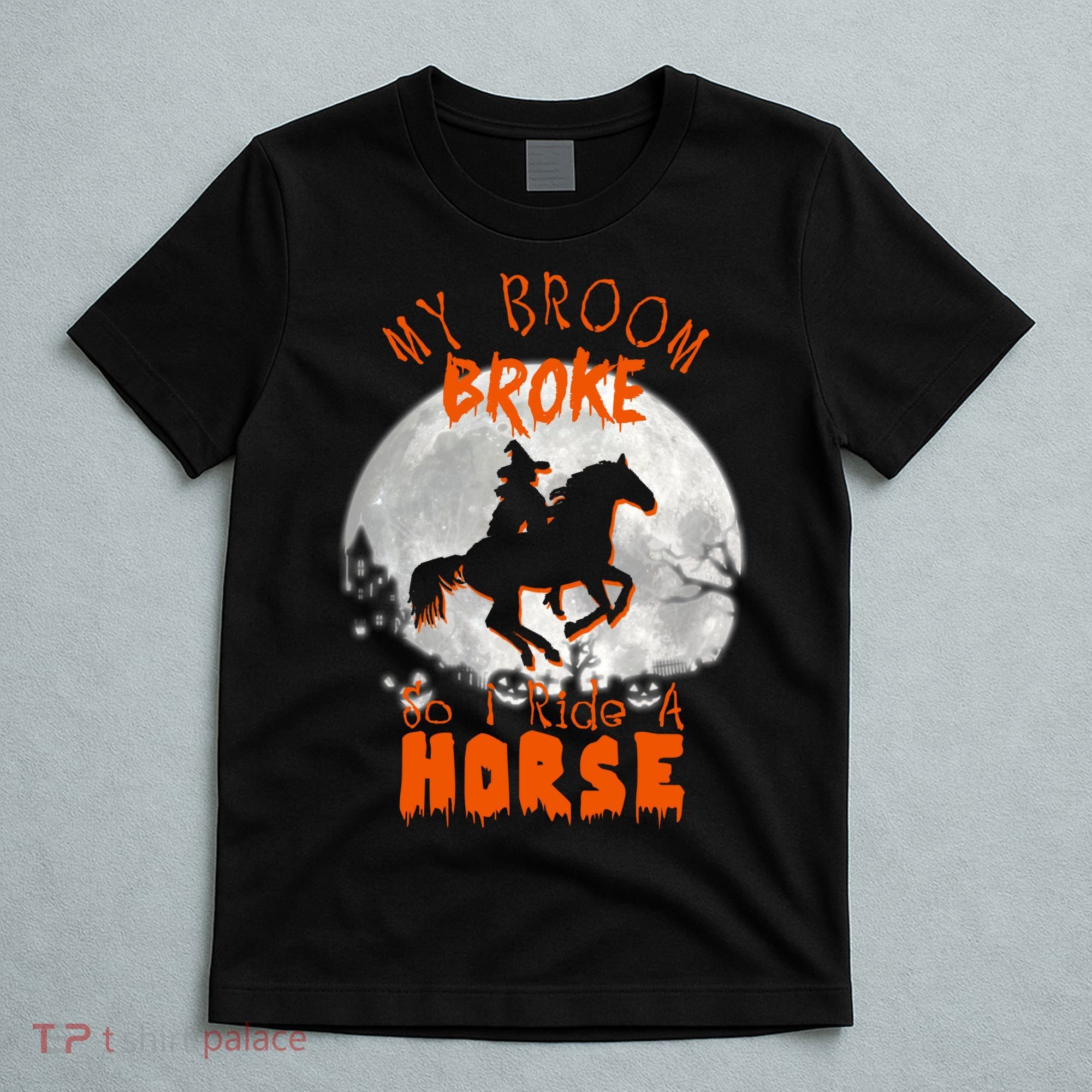 My Broom Broke So Now I Ride A Horse T-Shirt