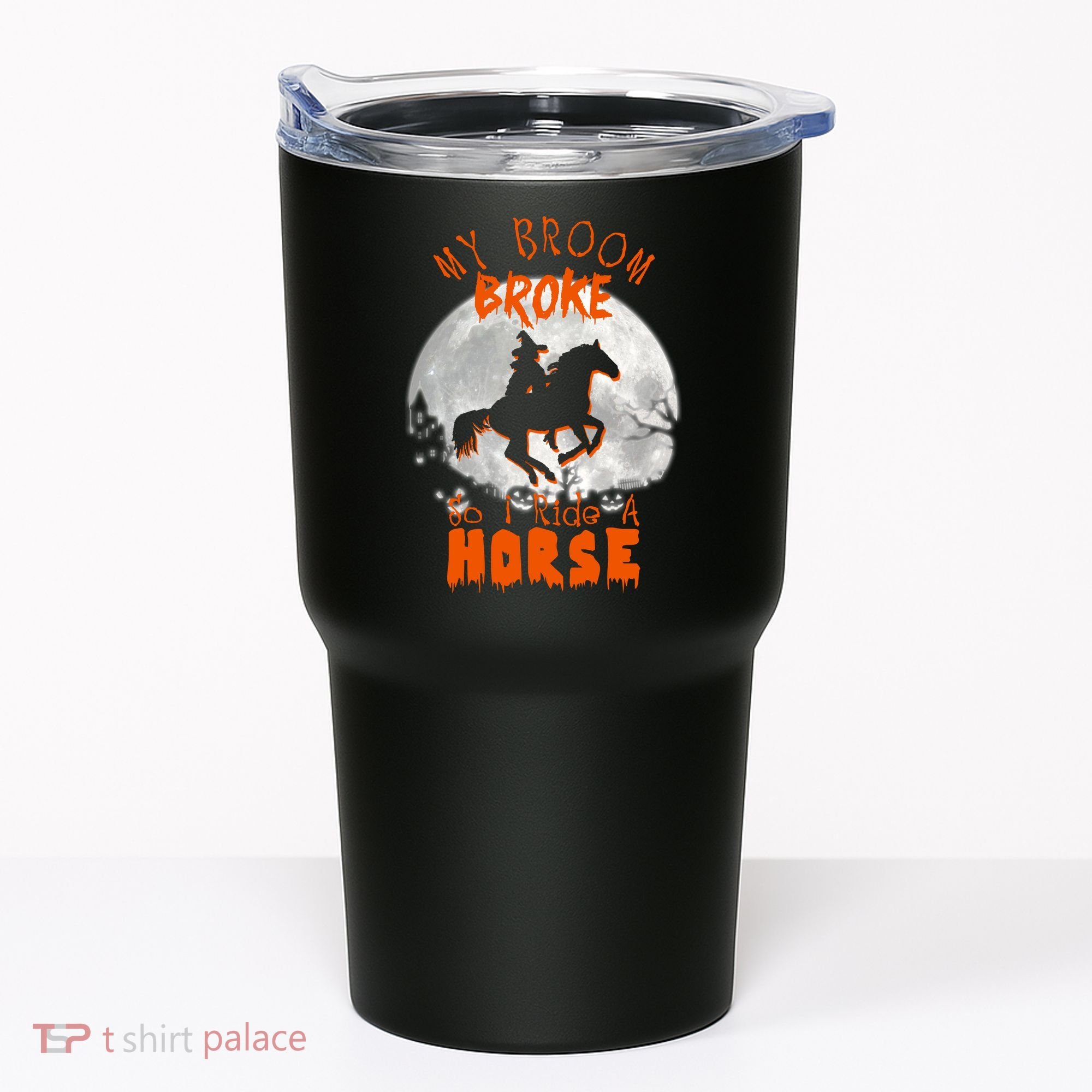 My Broom Broke So Now I Ride A Horse Tumbler