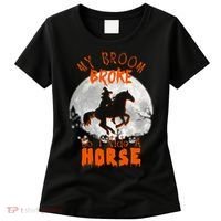 My Broom Broke So Now I Ride A Horse Women's T-Shirt thumb 0