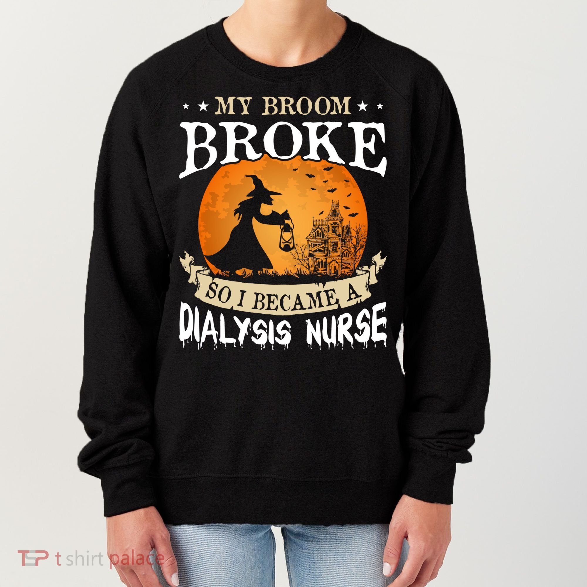 My Broom Broke So I Became A Dialysis Nurse Gift Women's Sweatshirt