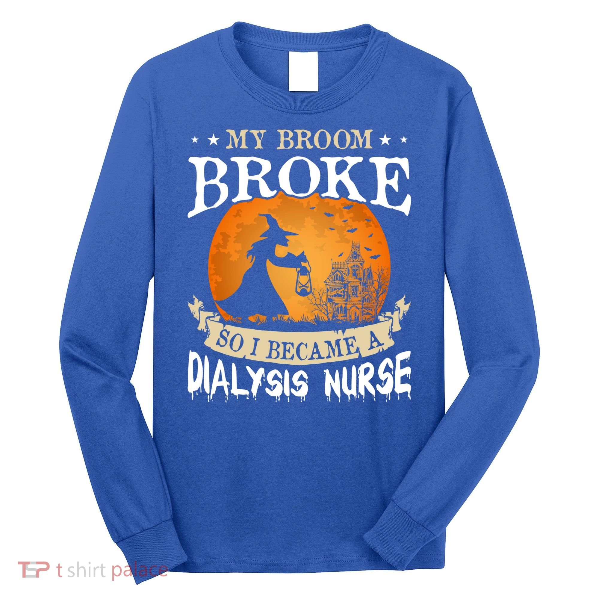 My Broom Broke So I Became A Dialysis Nurse Gift Long Sleeve Shirt