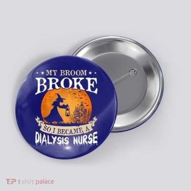 My Broom Broke So I Became A Dialysis Nurse Gift Button