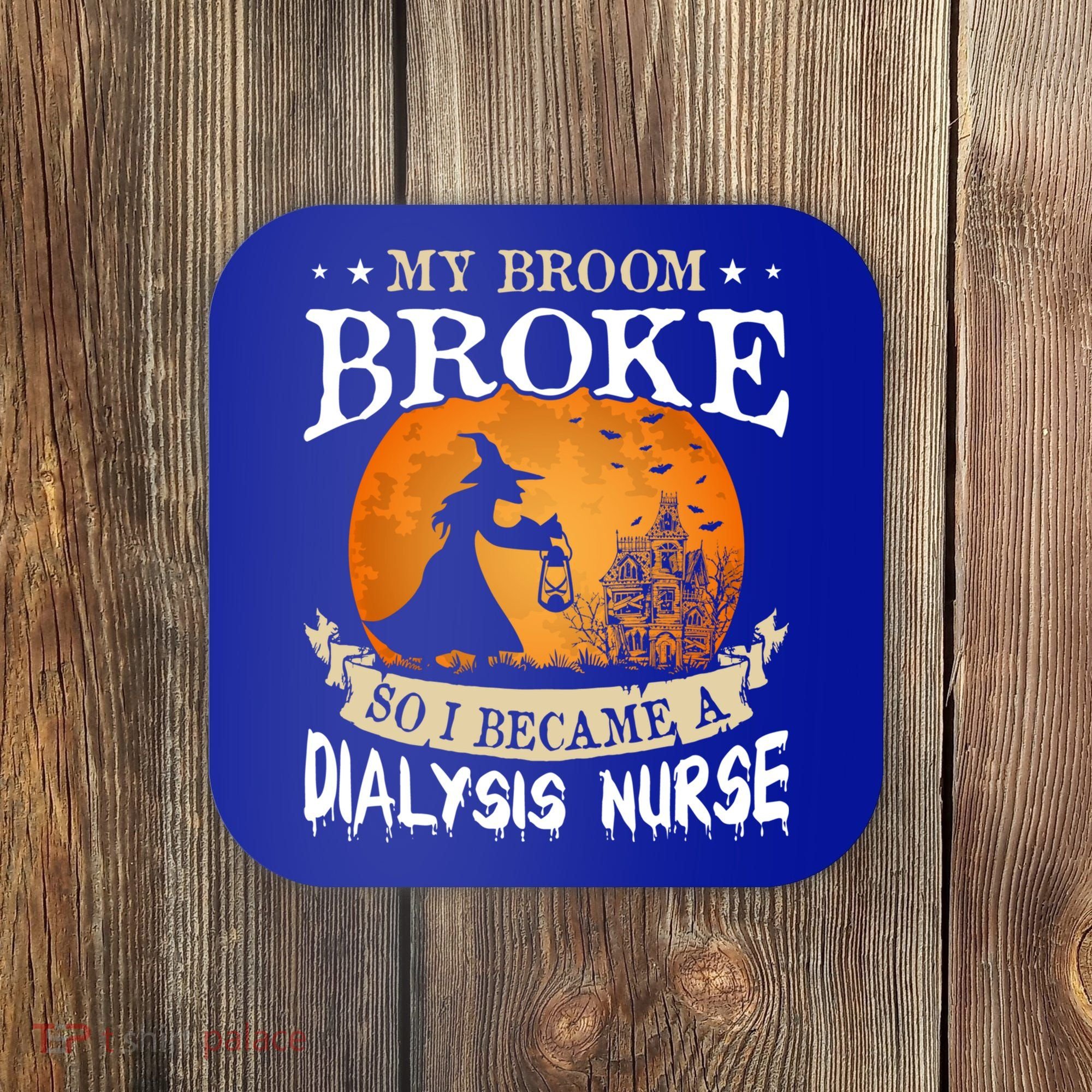 My Broom Broke So I Became A Dialysis Nurse Gift Coaster