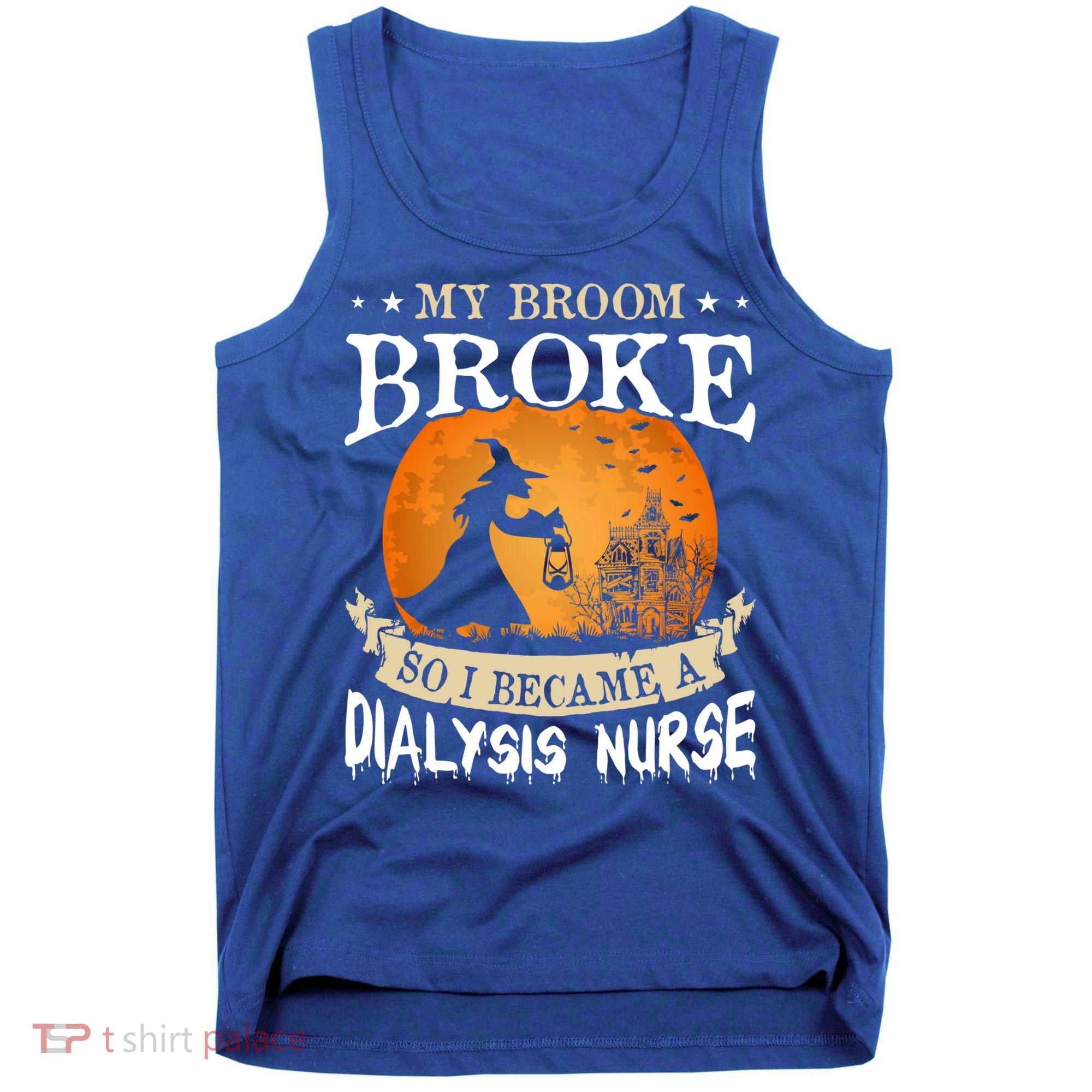 My Broom Broke So I Became A Dialysis Nurse Gift Tank Top