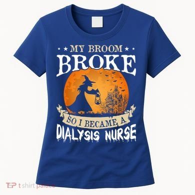My Broom Broke So I Became A Dialysis Nurse Gift Women's T-Shirt