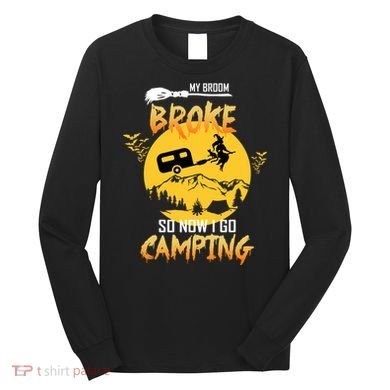 My Broom Broke So Now I Go Camping Long Sleeve Shirt