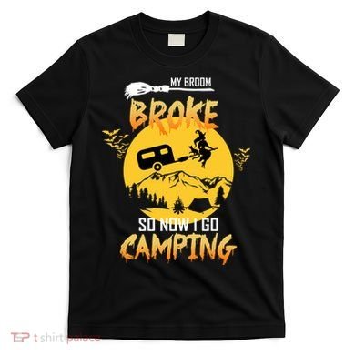 My Broom Broke So Now I Go Camping T-Shirt