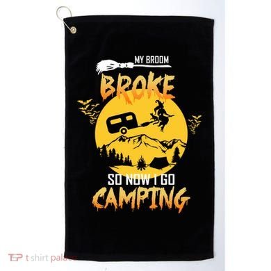 My Broom Broke So Now I Go Camping Golf Towel