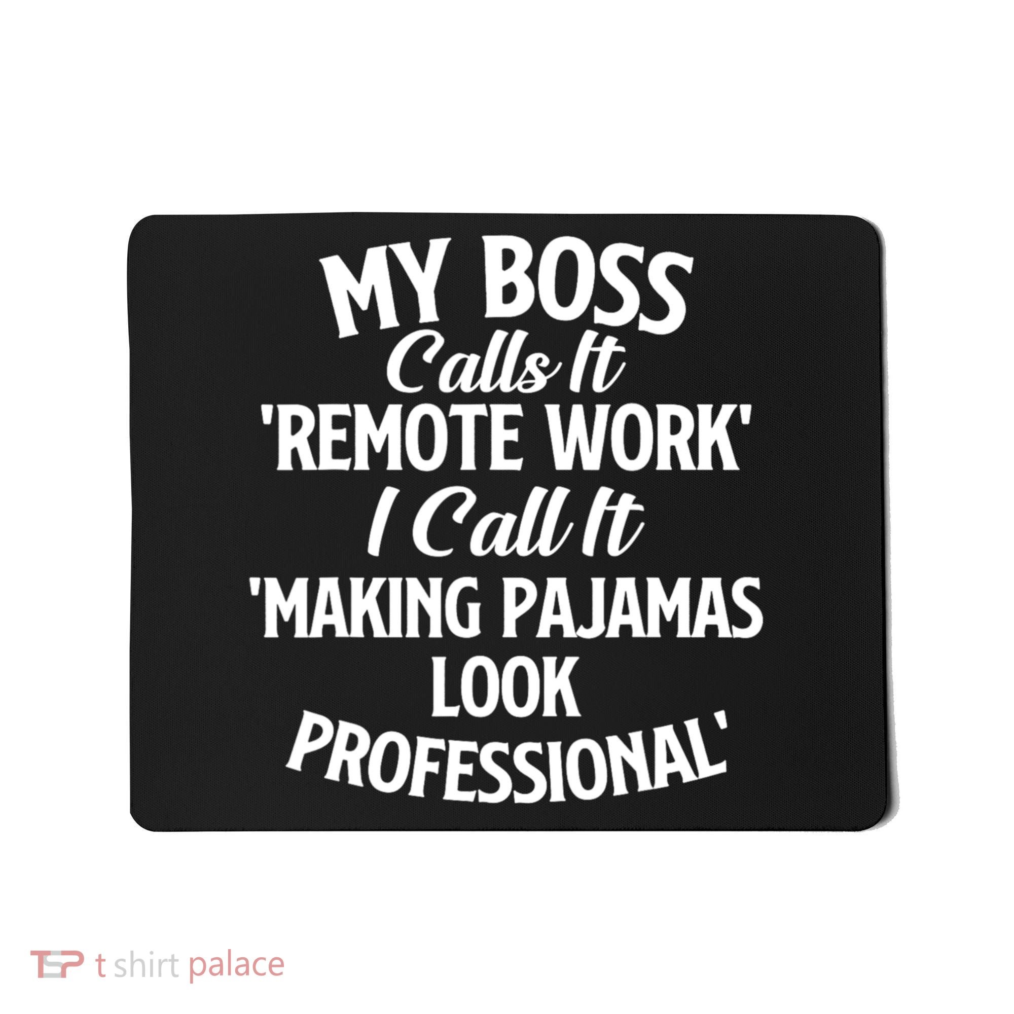 My Boss Calls It Remote Work Sarcastic Joke Humor Saying Mousepad