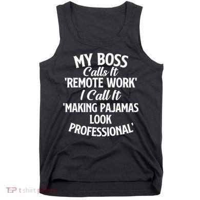 My Boss Calls It Remote Work Sarcastic Joke Humor Saying Tank Top