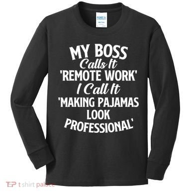 My Boss Calls It Remote Work Sarcastic Joke Humor Saying Kids Long Sleeve Shirt