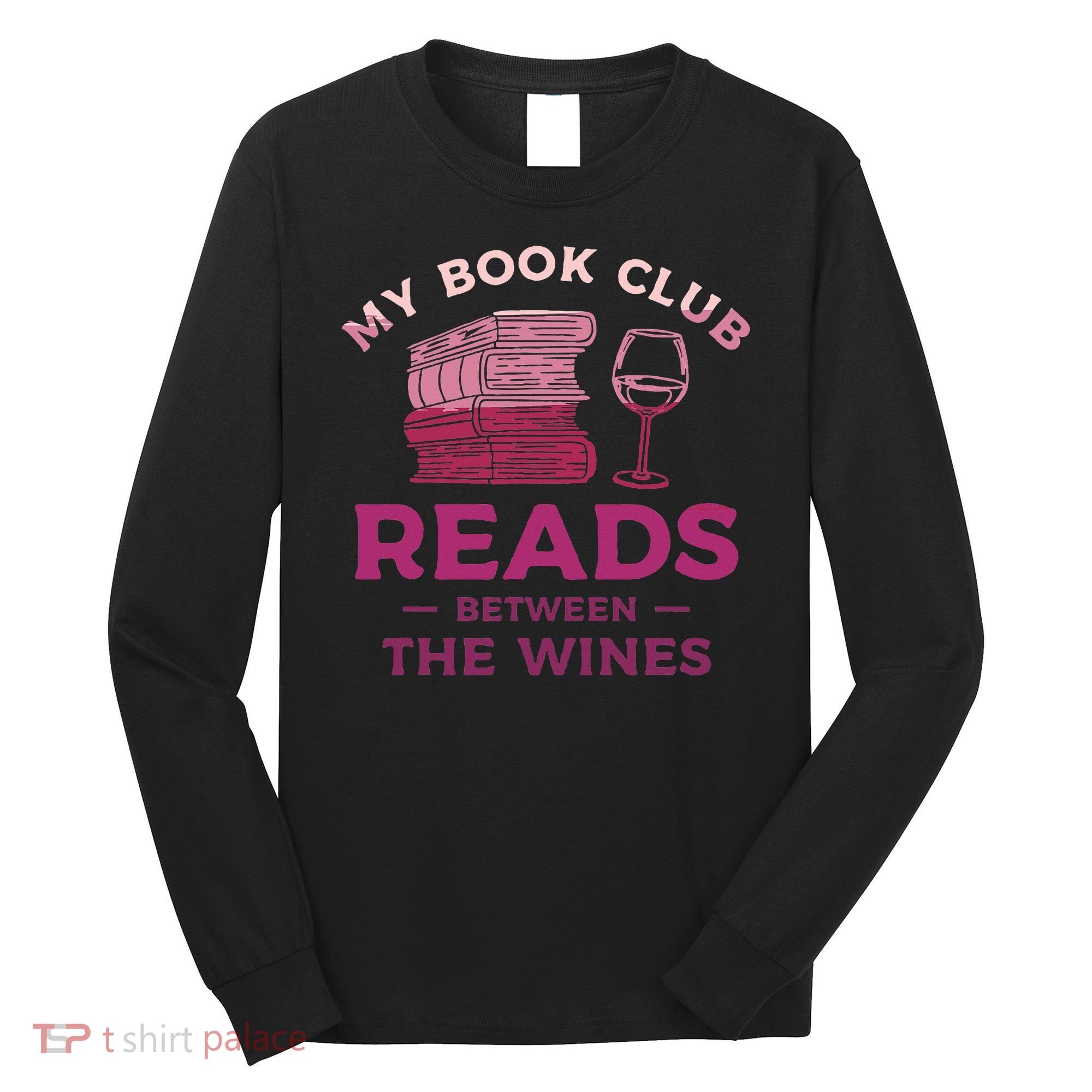 My Book Club Reads Between The Wines Wine Drinking Long Sleeve Shirt
