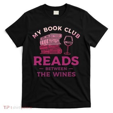 My Book Club Reads Between The Wines Wine Drinking T-Shirt