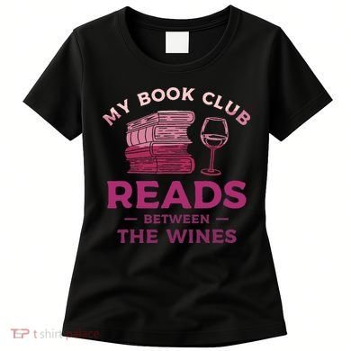My Book Club Reads Between The Wines Wine Drinking Women's T-Shirt