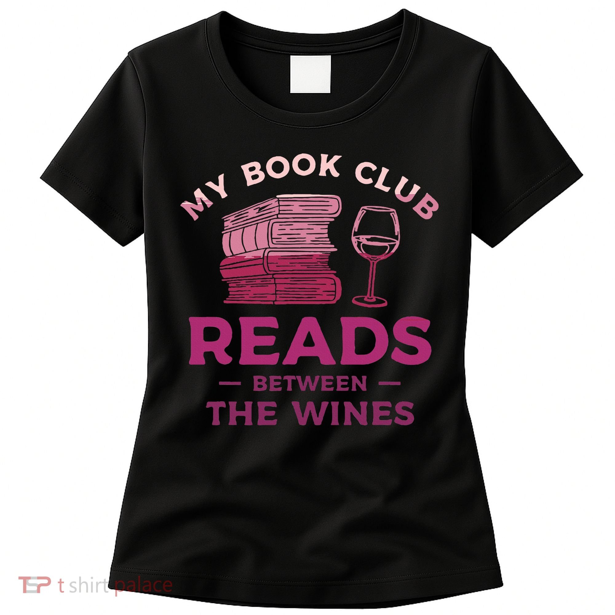 My Book Club Reads Between The Wines Wine Drinking Women's T-Shirt