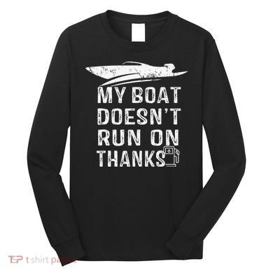 My Boat Doesn't Run On Thanks Boating Funny Boat Owners Long Sleeve Shirt