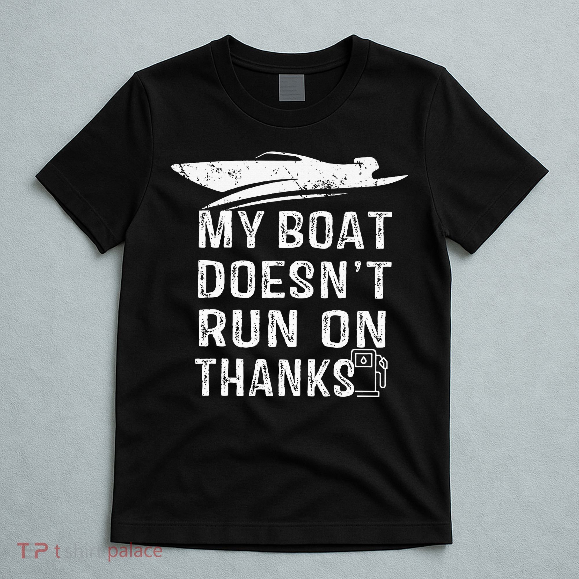 My Boat Doesn't Run On Thanks Boating Funny Boat Owners T-Shirt