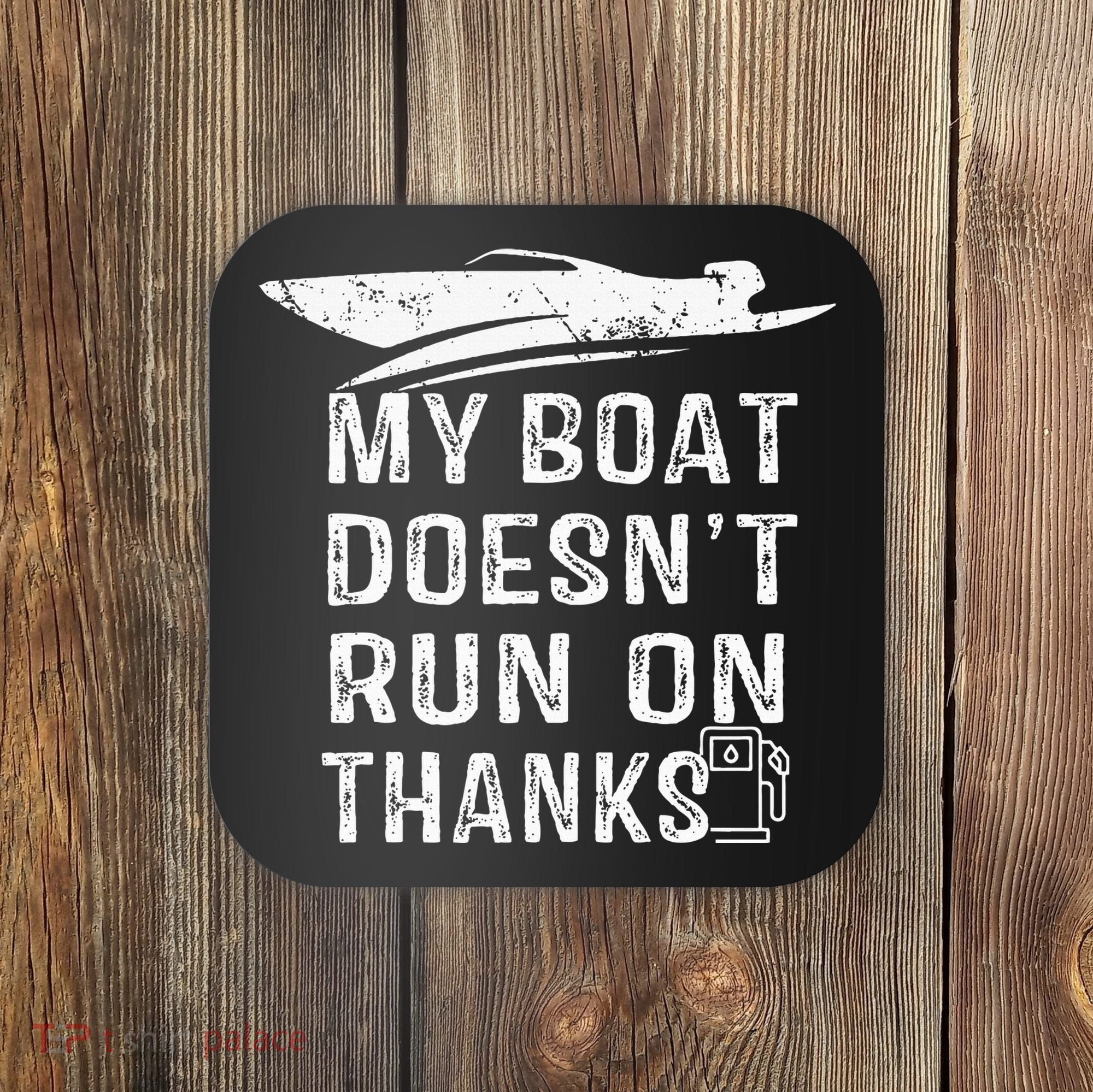 My Boat Doesn't Run On Thanks Boating Funny Boat Owners Coaster