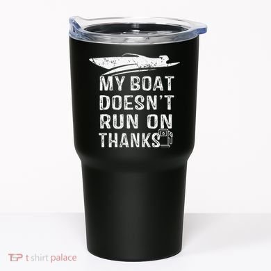 My Boat Doesn't Run On Thanks Boating Funny Boat Owners Tumbler