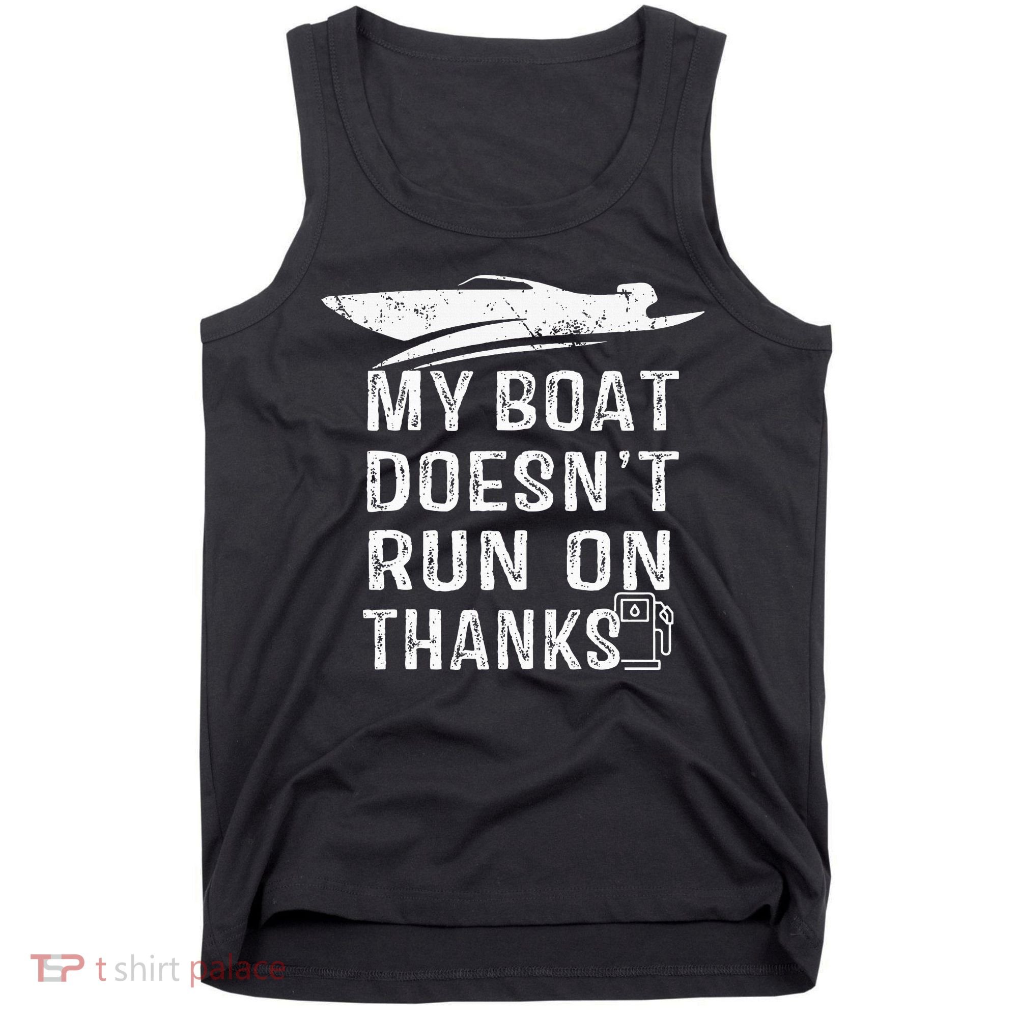 My Boat Doesn't Run On Thanks Boating Funny Boat Owners Tank Top