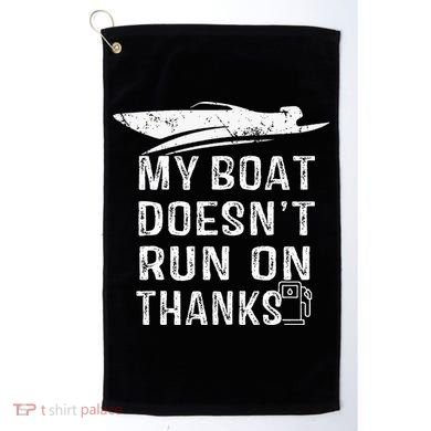 My Boat Doesn't Run On Thanks Boating Funny Boat Owners Golf Towel