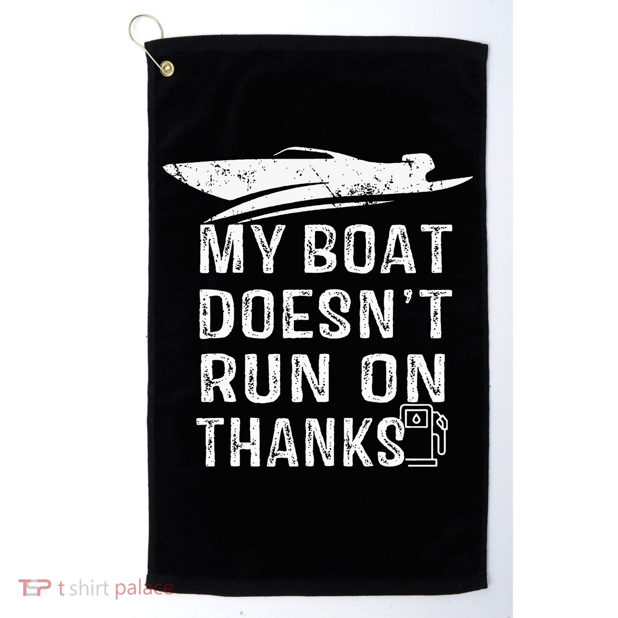 My Boat Doesn't Run On Thanks Boating Funny Boat Owners Golf Towel