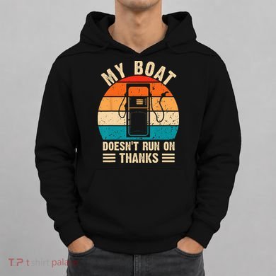 My Boat Doesn't Run On Thanks Funny Boating Hoodie