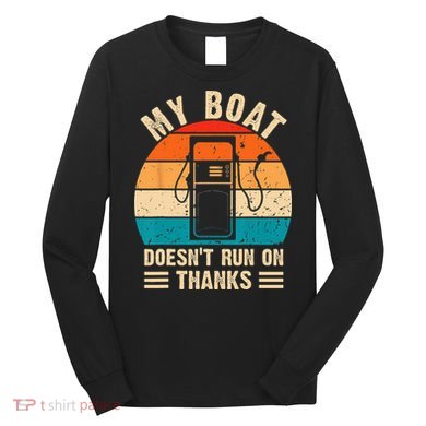 My Boat Doesn't Run On Thanks Funny Boating Long Sleeve Shirt