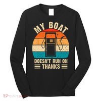 My Boat Doesn't Run On Thanks Funny Boating Long Sleeve Shirt thumb 0