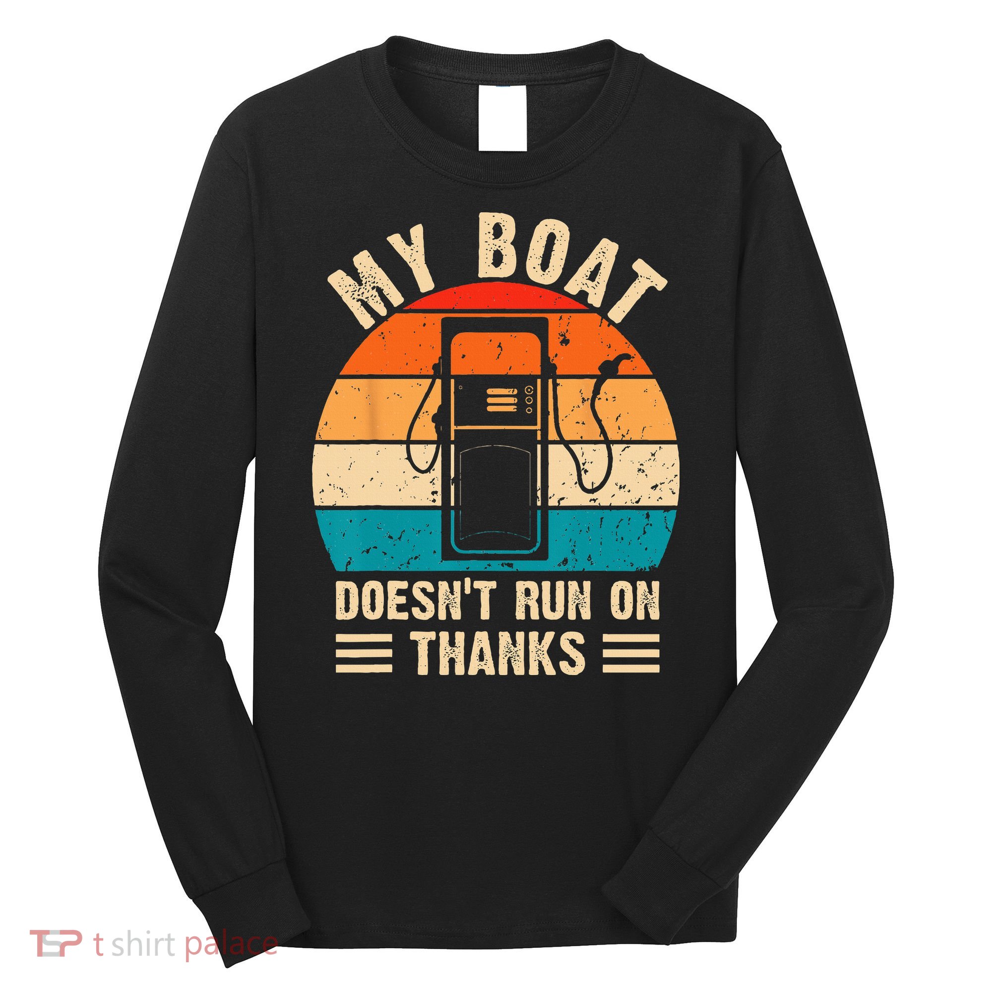 My Boat Doesn't Run On Thanks Funny Boating Long Sleeve Shirt