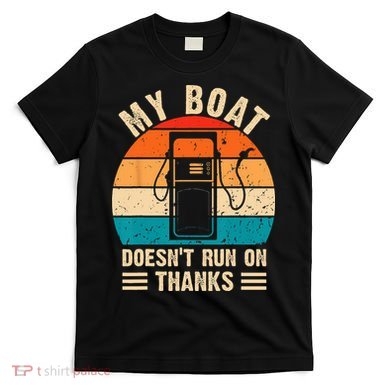 My Boat Doesn't Run On Thanks Funny Boating T-Shirt