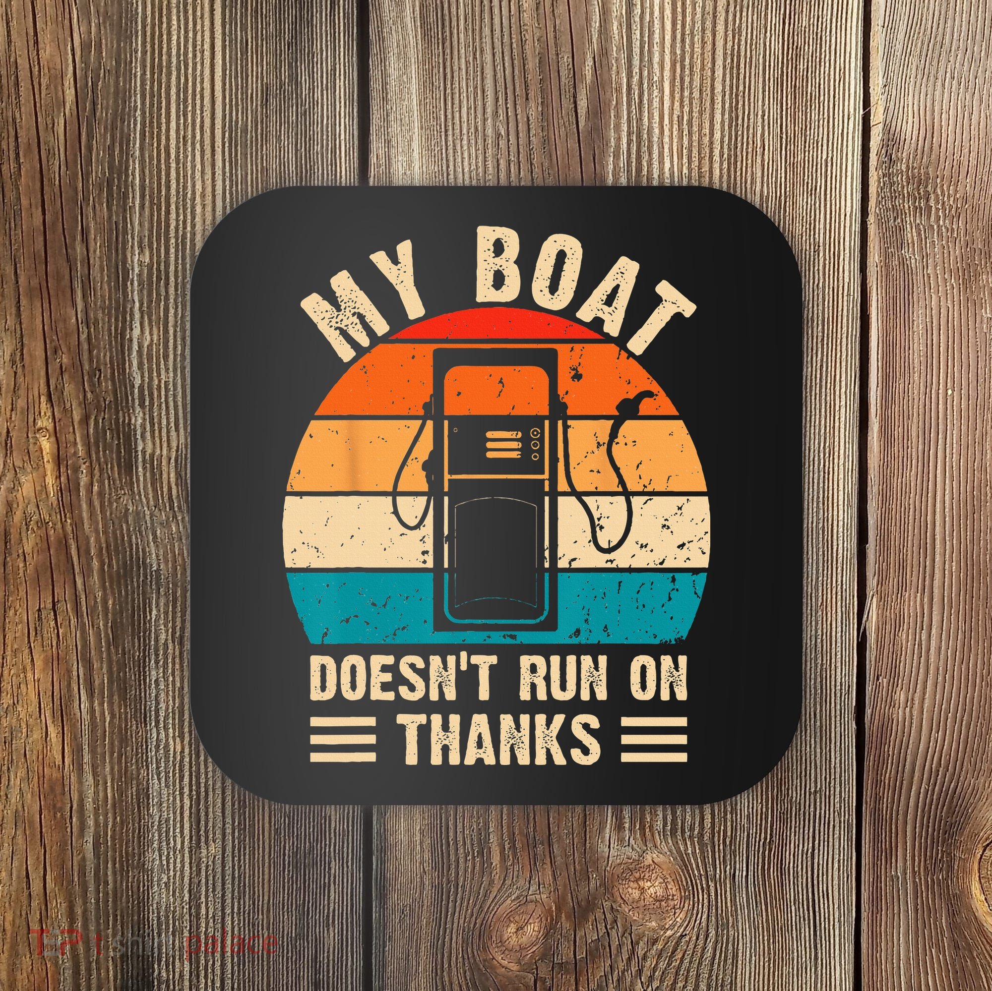 My Boat Doesn't Run On Thanks Funny Boating Coaster