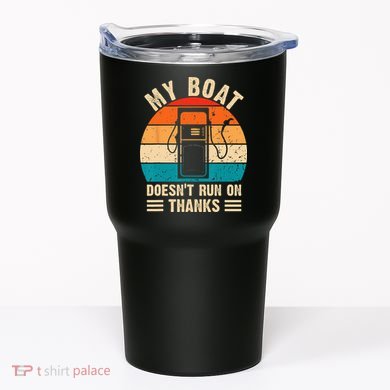 My Boat Doesn't Run On Thanks Funny Boating Tumbler