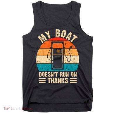 My Boat Doesn't Run On Thanks Funny Boating Tank Top
