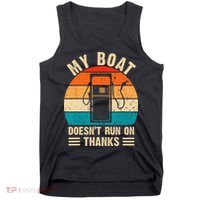 My Boat Doesn't Run On Thanks Funny Boating Tank Top thumb 0