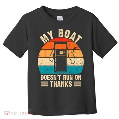 My Boat Doesn't Run On Thanks Funny Boating Toddler T-Shirt